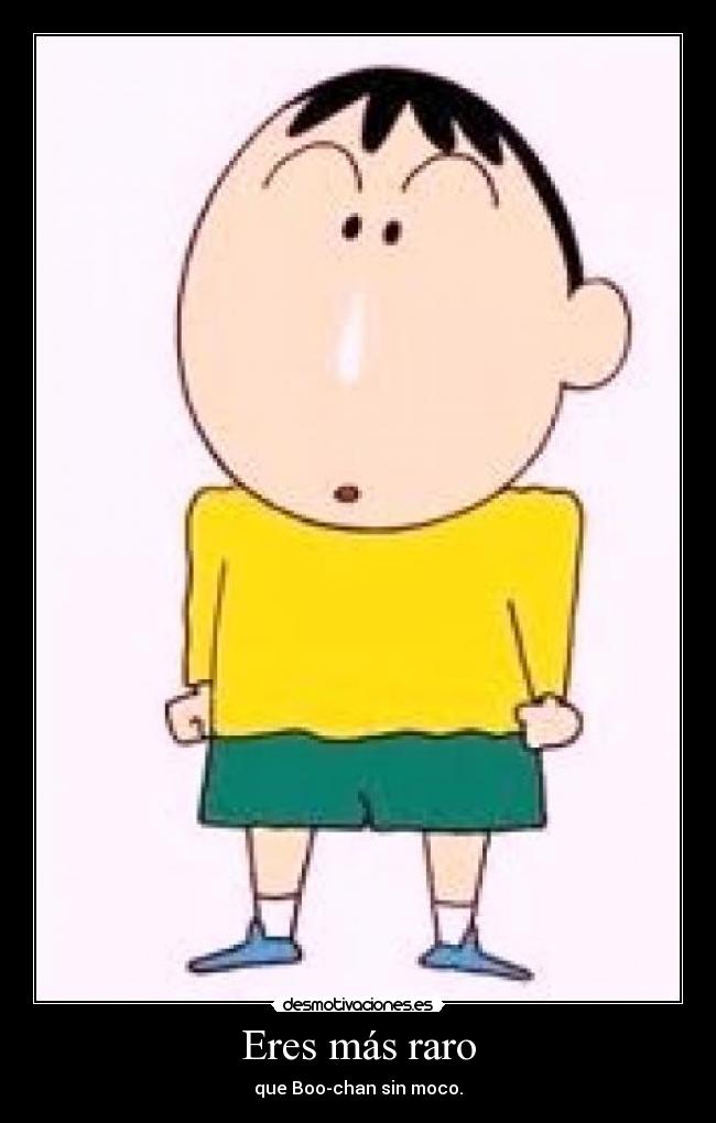 Eres más raro -