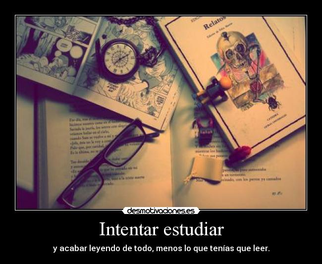Intentar estudiar - y acabar leyendo de todo, menos lo que tenías que leer.