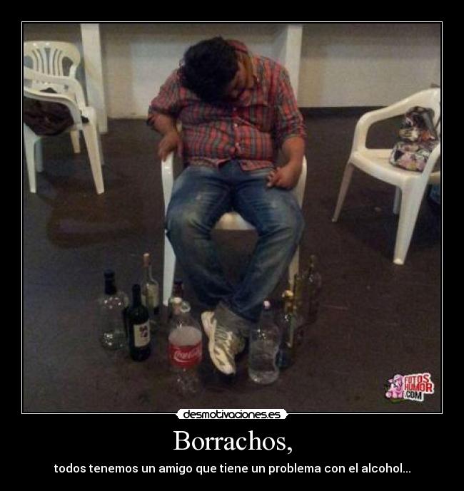 Borrachos, - todos tenemos un amigo que tiene un problema con el alcohol...