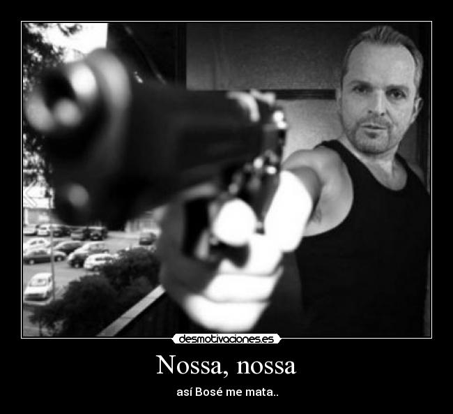 Nossa, nossa - así Bosé me mata..