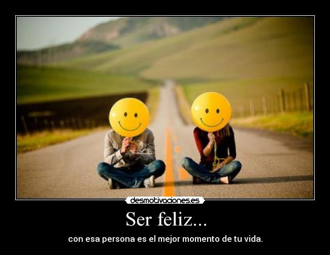 Ser feliz... -
