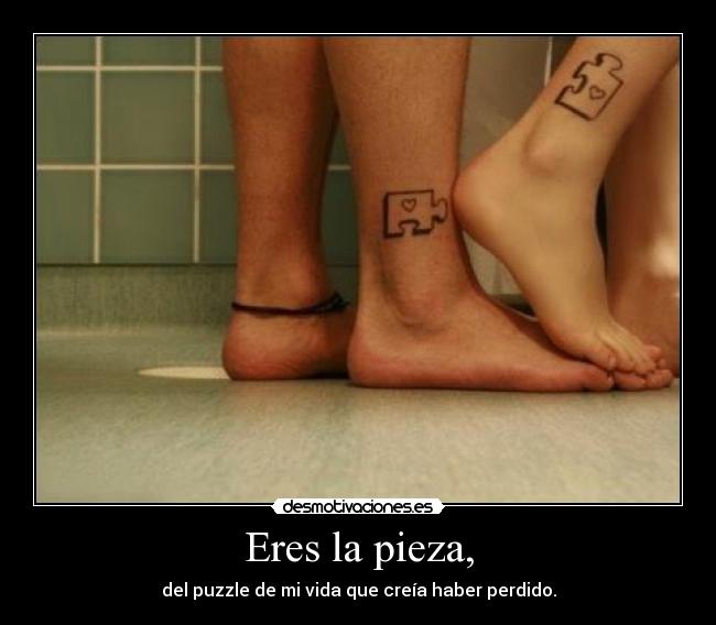 Eres la pieza, -