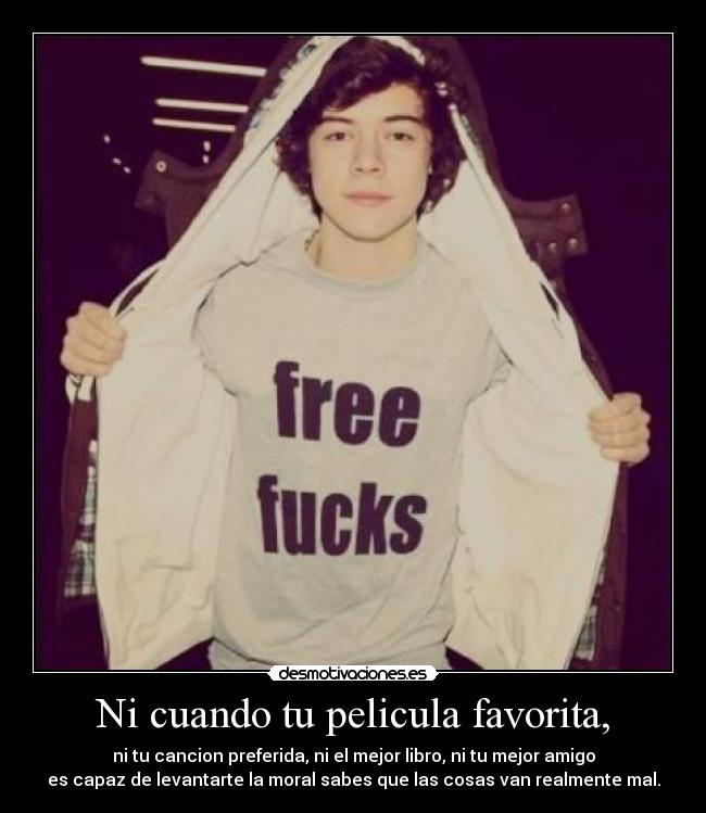 Ni cuando tu pelicula favorita, - ni tu cancion preferida, ni el mejor libro, ni tu mejor amigo
es capaz de levantarte la moral sabes que las cosas van realmente mal.