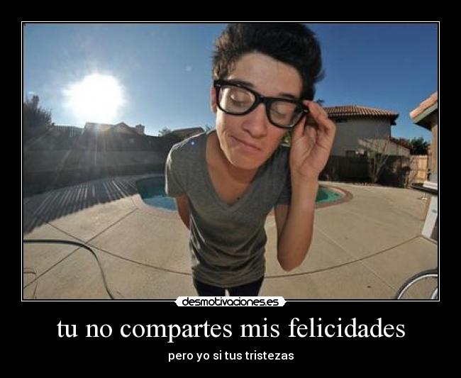 tu no compartes mis felicidades - 