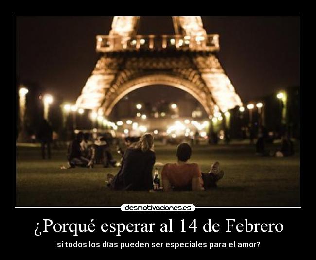 ¿Porqué esperar al 14 de Febrero - si todos los días pueden ser especiales para el amor?