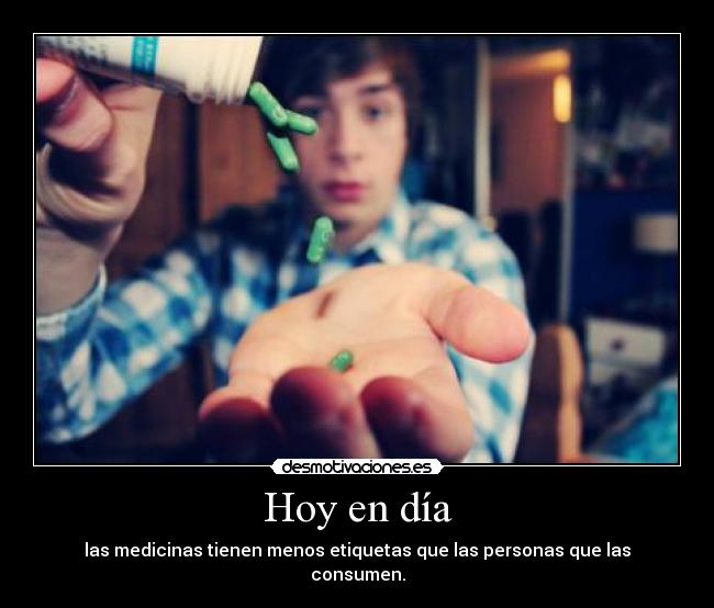 carteles hoy dia las medicinas tienen menos etiquetas que las personas que las consumen desmotivaciones
