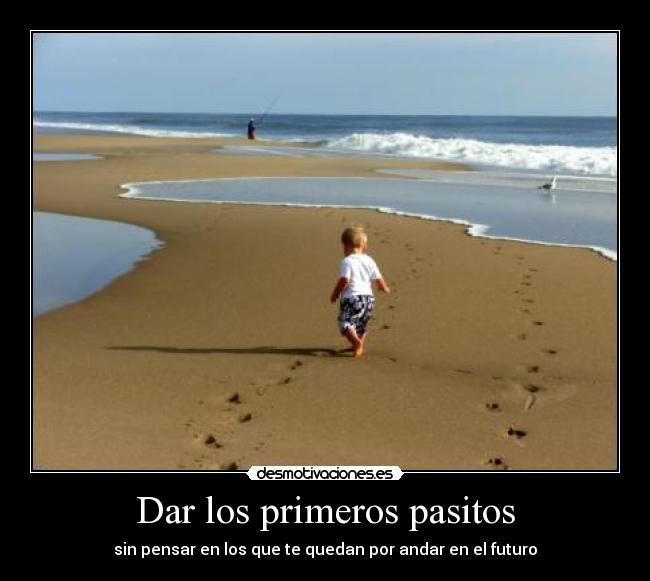 Dar los primeros pasitos - sin pensar en los que te quedan por andar en el futuro