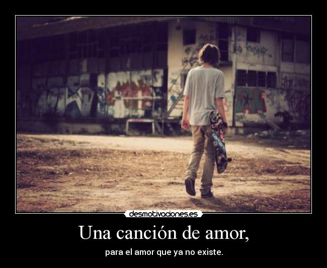Una canción de amor, - para el amor que ya no existe.