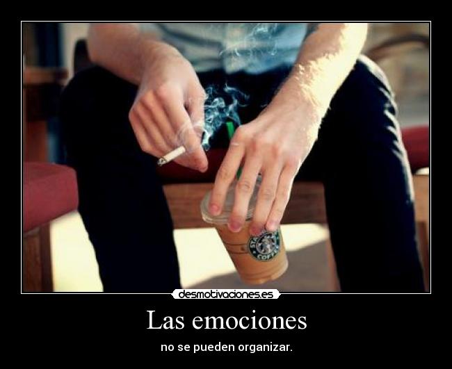 Las emociones - no se pueden organizar.