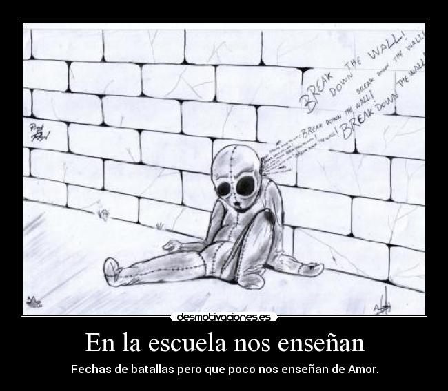 En la escuela nos enseñan - Fechas de batallas pero que poco nos enseñan de Amor.