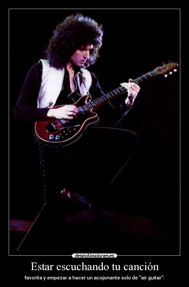 Estar escuchando tu canción - favorita y empezar a hacer un acojonante solo de air guitar.