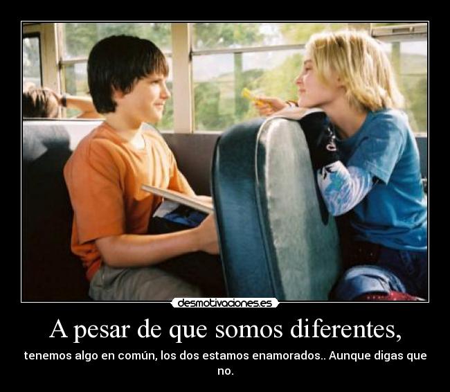 A pesar de que somos diferentes, -