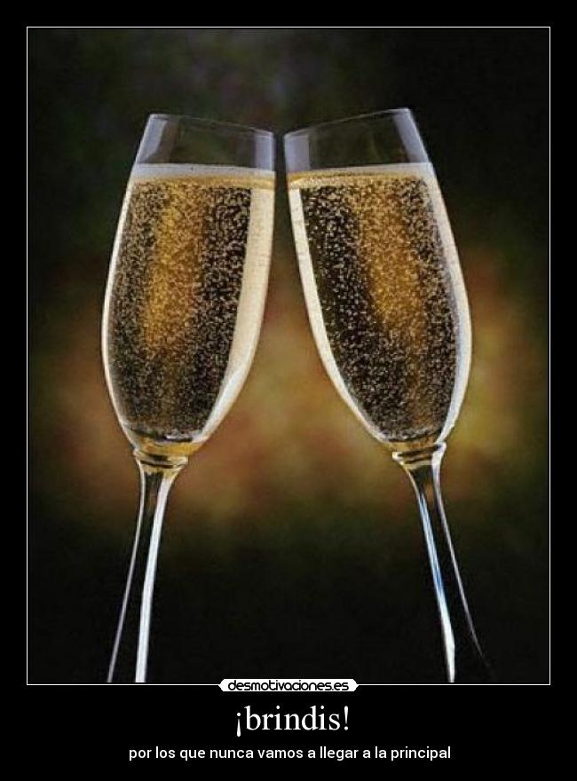 ¡brindis! - por los que nunca vamos a llegar a la principal