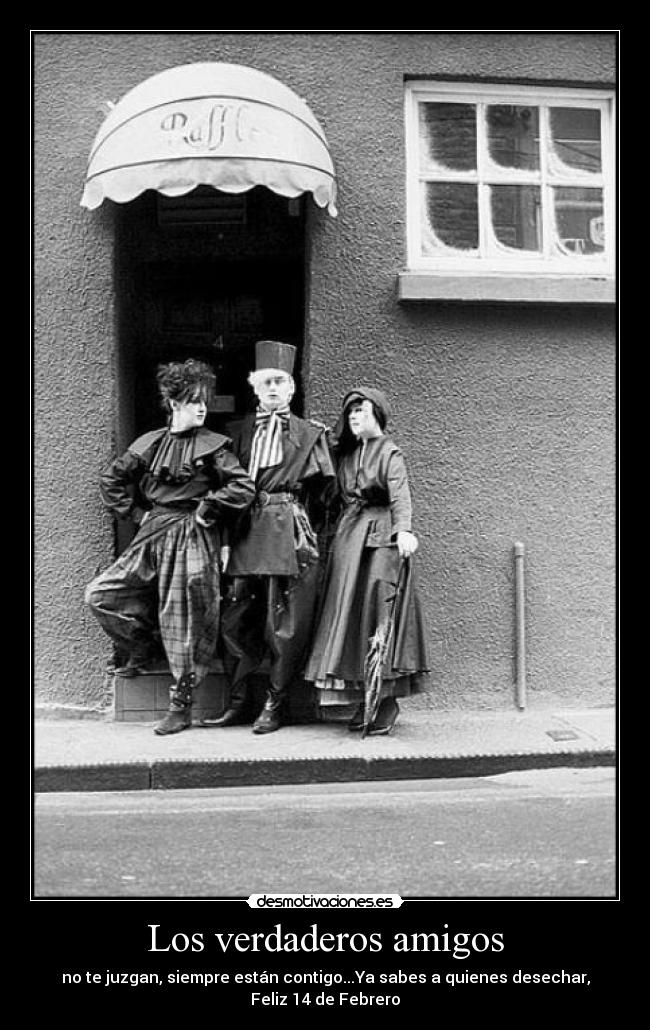 Los verdaderos amigos - no te juzgan, siempre están contigo...Ya sabes a quienes desechar, Feliz 14 de Febrero