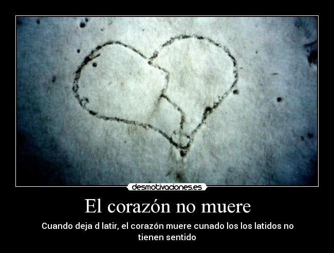 El corazón no muere - Cuando deja d latir, el corazón muere cunado los los latidos no tienen sentido