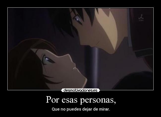 Por esas personas, - Que no puedes dejar de mirar.