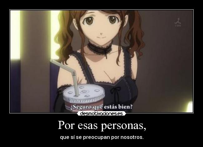 Por esas personas, - que sí se preocupan por nosotros.