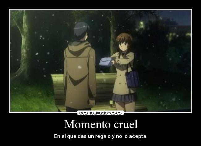 Momento cruel - En el que das un regalo y no lo acepta.