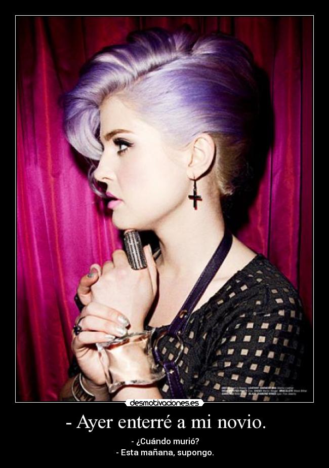- Ayer enterré a mi novio. -