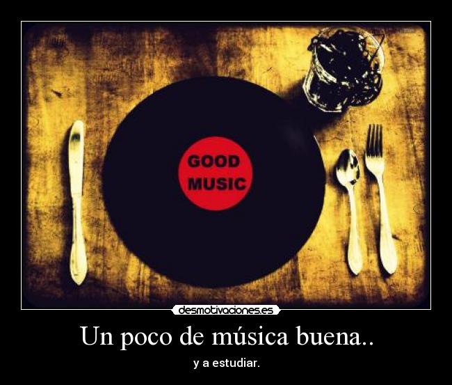 Un poco de música buena.. - y a estudiar.