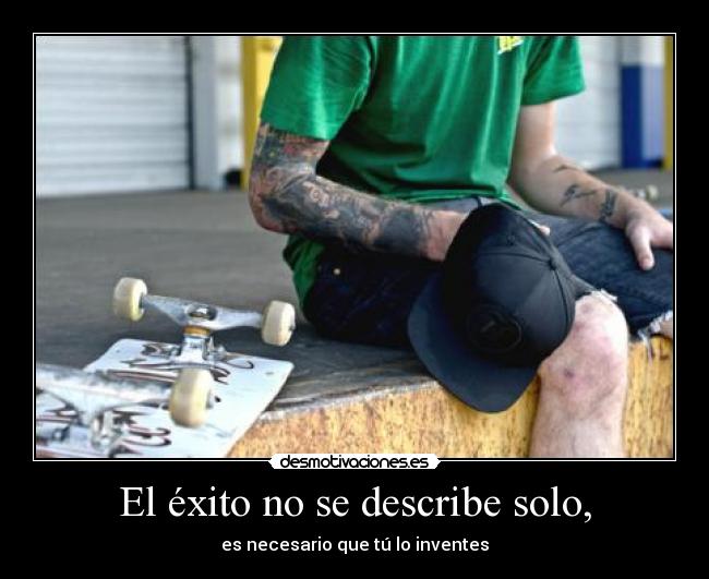 El éxito no se describe solo, - es necesario que tú lo inventes