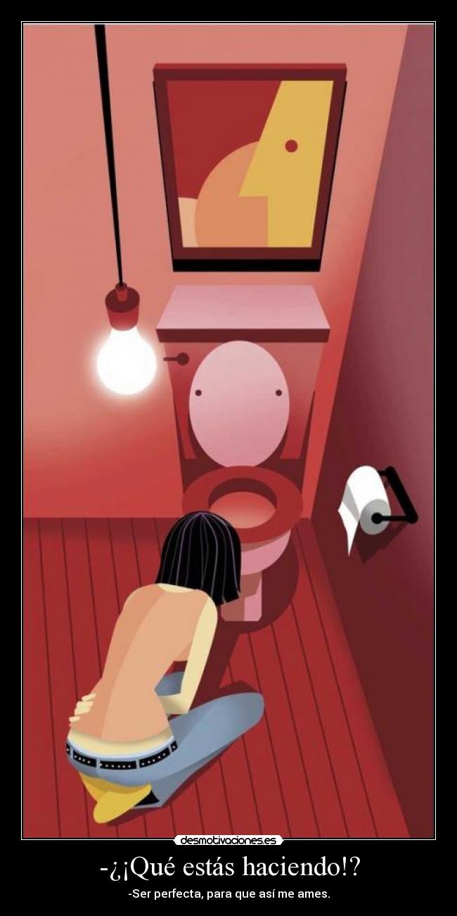 -¿¡Qué estás haciendo!? - -Ser perfecta, para que así me ames.