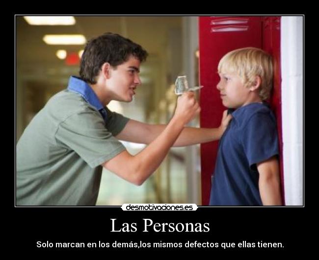Las Personas - Solo marcan en los demás,los mismos defectos que ellas tienen.