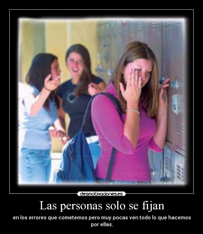 Las personas solo se fijan - en los errores que cometemos pero muy pocas ven todo lo que hacemos por ellas.