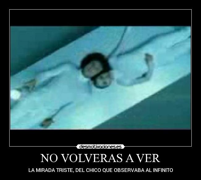 NO VOLVERAS A VER - LA MIRADA TRISTE, DEL CHICO QUE OBSERVABA AL INFINITO