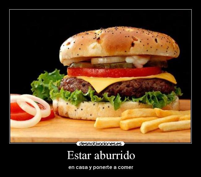 Estar aburrido - en casa y ponerte a comer