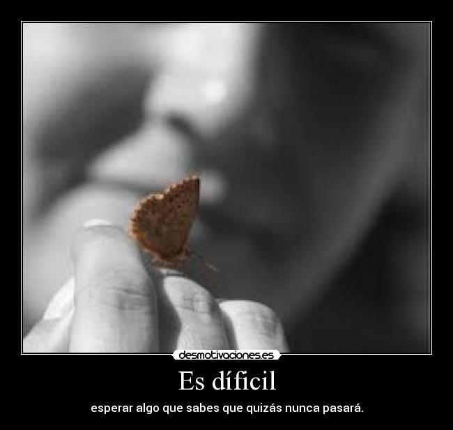 Es díficil -