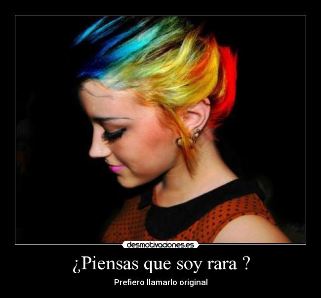 ¿Piensas que soy rara ? -