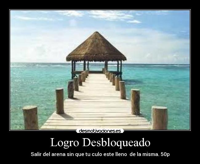 Logro Desbloqueado - Salir del arena sin que tu culo este lleno de la misma. 50p
