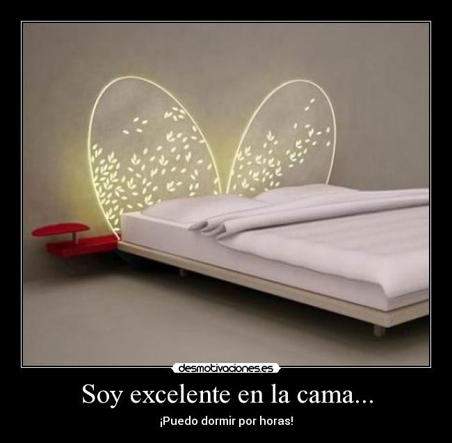 Soy excelente en la cama... - ¡Puedo dormir por horas!