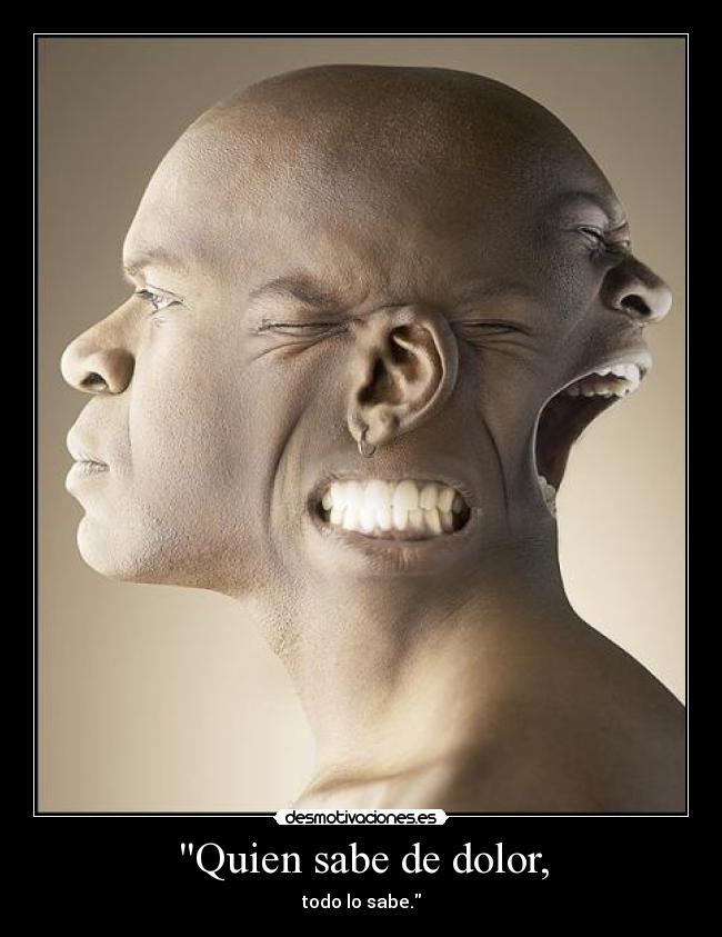 Quien sabe de dolor, -