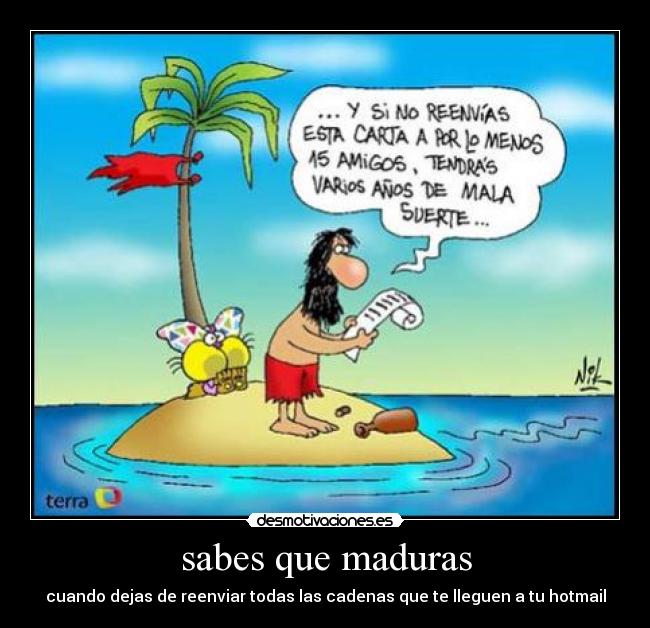 sabes que maduras - cuando dejas de reenviar todas las cadenas que te lleguen a tu hotmail