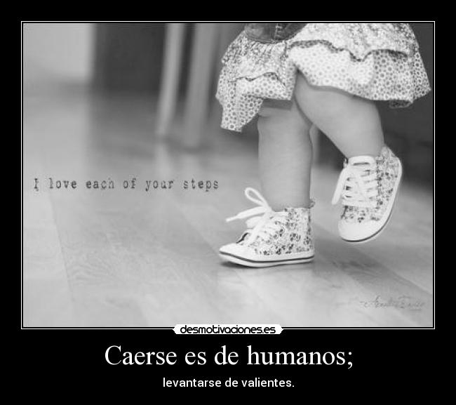 Caerse es de humanos; - levantarse de valientes.