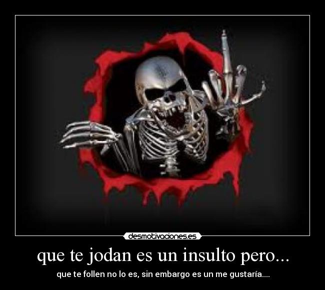 que te jodan es un insulto pero... -