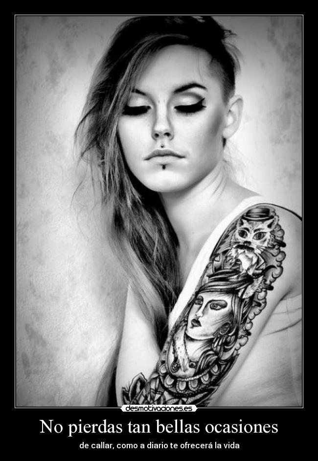 No pierdas tan bellas ocasiones - de callar, como a diario te ofrecerá la vida