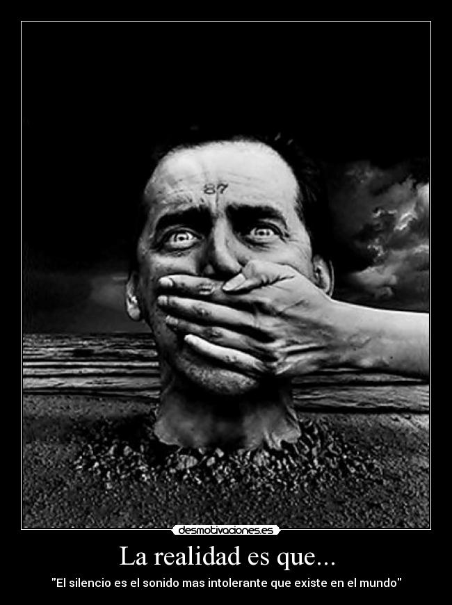 La realidad es que... - El silencio es el sonido mas intolerante que existe en el mundo