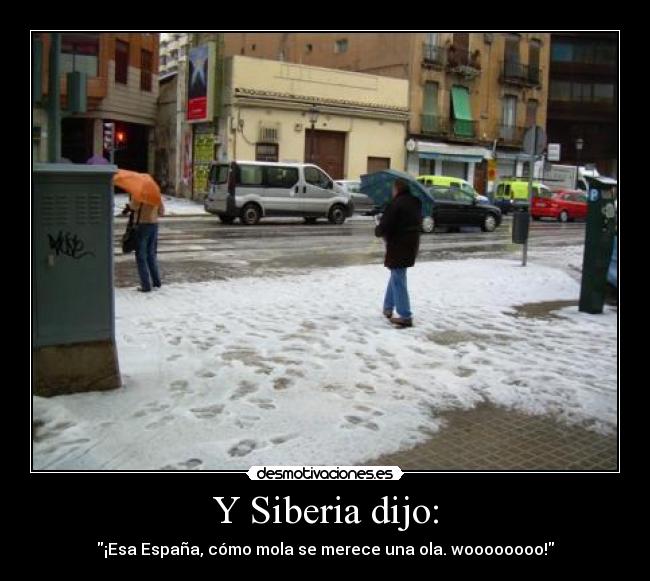 Y Siberia dijo: - ¡Esa España, cómo mola se merece una ola. woooooooo!