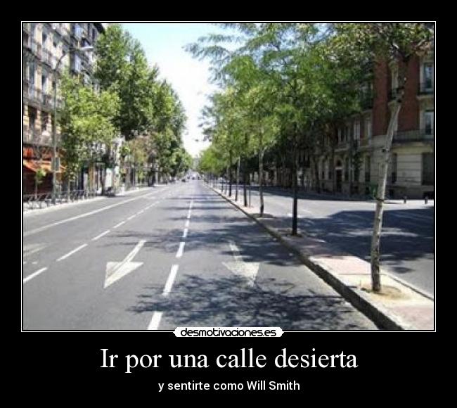 Ir por una calle desierta - y sentirte como Will Smith
