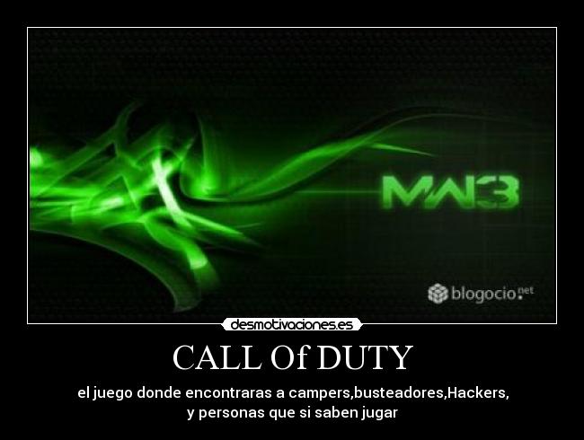 CALL Of DUTY - el juego donde encontraras a campers,busteadores,Hackers,
y personas que si saben jugar
