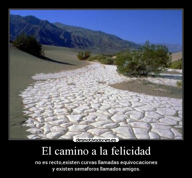 El camino a la felicidad - no es recto,existen curvas llamadas equivocaciones
y existen semaforos llamados amigos.