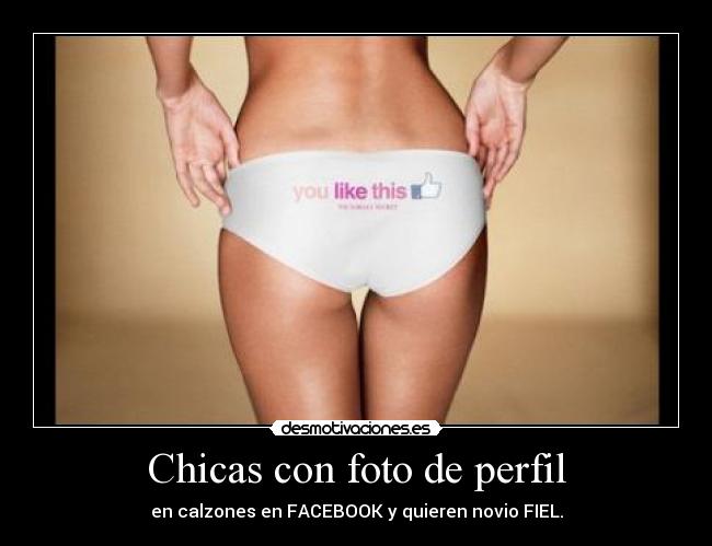 Chicas con foto de perfil - en calzones en FACEBOOK y quieren novio FIEL.