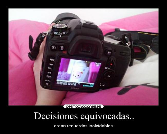 Decisiones equivocadas.. - crean recuerdos inolvidables.