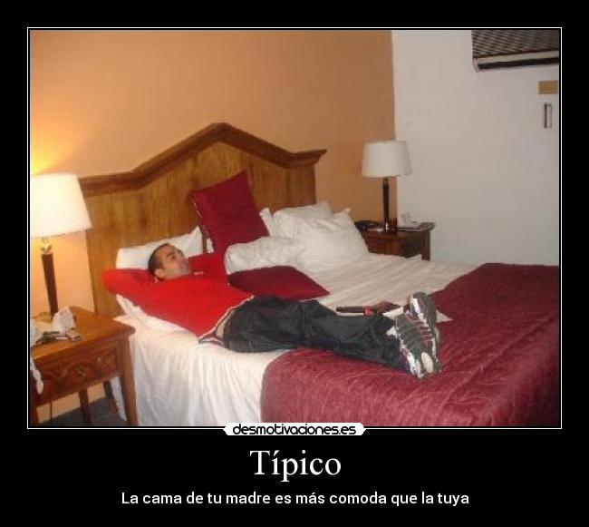 Típico - La cama de tu madre es más comoda que la tuya