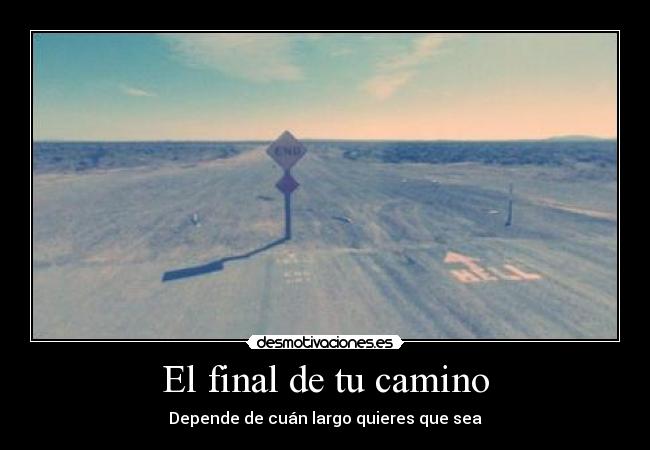 El final de tu camino - Depende de cuán largo quieres que sea