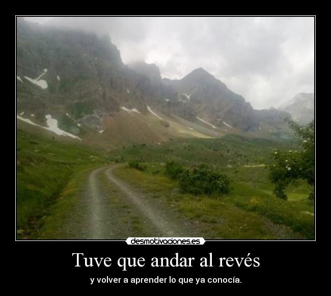 Tuve que andar al revés - y volver a aprender lo que ya conocía.