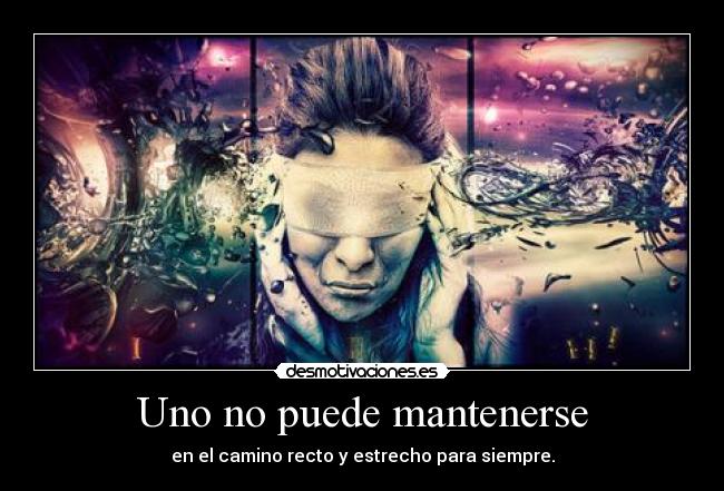 Uno no puede mantenerse - en el camino recto y estrecho para siempre.